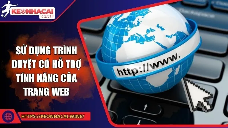 Sử dụng trình duyệt có hỗ trợ tính năng của trang web