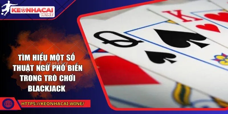 Tìm hiểu một số thuật ngữ phổ biến trong trò chơi Blackjack