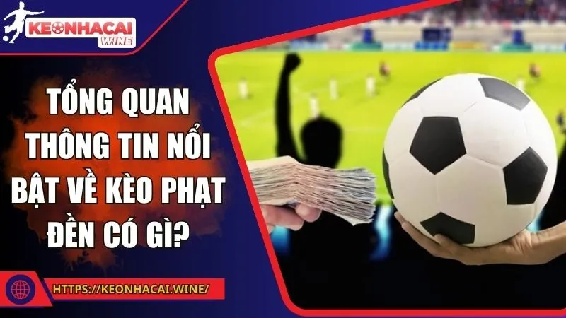 Tổng quan thông tin nổi bật về kèo phạt đền có gì?